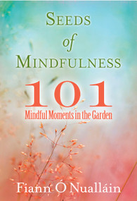 Seeds of Mindfulness (101 Mindful Moments in the Garden) by Fiann O'Nuallain, 9780486845388