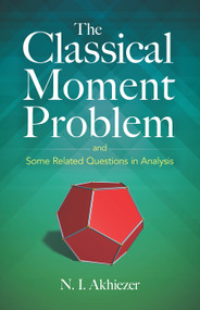 The Classical Moment Problem (and Some Related Questions in Analysis) by N. I. Akhiezer, 9780486845555