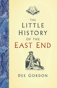 The Little History of the East End by Dee Gordon, 9780750991964