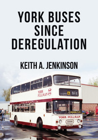 York Buses Since Deregulation by Keith A. Jenkinson, Keith A. Jenkinson, 9781445697048