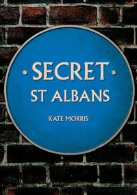Secret St Albans by Kate Morris, 9781445690735