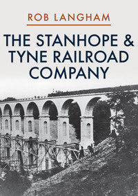 The Stanhope & Tyne Railroad Company by Rob Langham, 9781445697666
