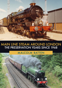 Main Line Steam Around London (The Preservation Years Since 1968) by Malcolm Batten, 9781398101012