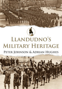 Llandudno's Military Heritage by Peter Johnson, Adrian Hughes, 9781445698182