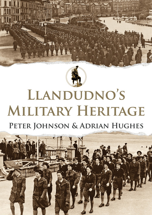 Llandudno's Military Heritage by Peter Johnson, Adrian Hughes, 9781445698182