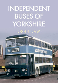 Independent Buses of Yorkshire by John Law, 9781445695617