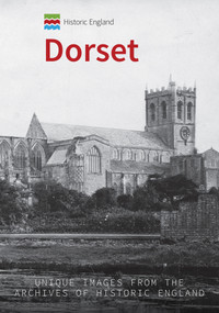 Historic England: Dorset (Unique Images from the Archives of Historic England) by Andrew Jackson, Historic England, 9781398101371