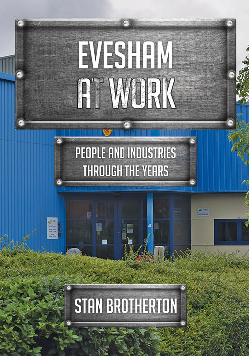 Evesham at Work (People and Industries Through the Years) by Stan Brotherton, 9781445698762