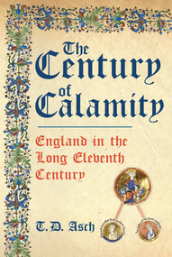 The Century of Calamity (England in the Long Eleventh Century) by T.D. Asch, 9781398101234