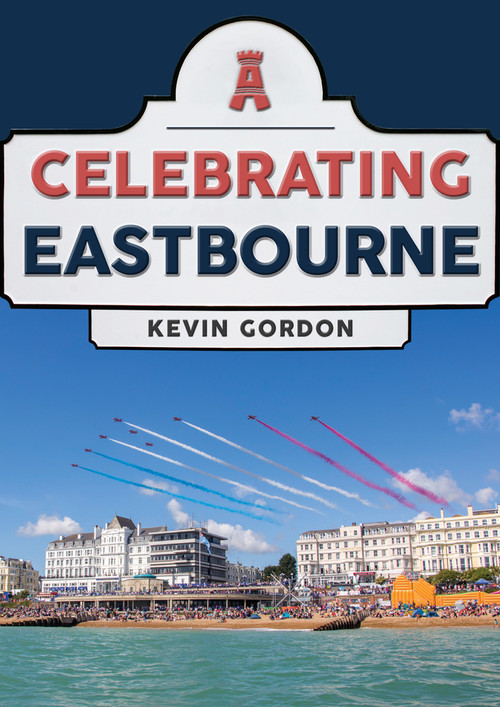 Celebrating Eastbourne by Kevin Gordon, 9781398100381
