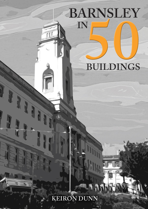 Barnsley in 50 Buildings by Keiron Dunn, 9781398100343