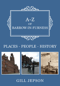 A-Z of Barrow-in-Furness (Places-People-History) by Gill Jepson, 9781445675428