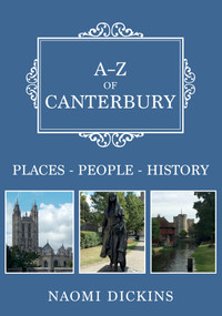 A-Z of Canterbury (Places-People-History) by Naomi Dickins, 9781445690995