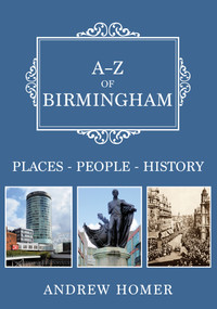 A-Z of Birmingham (Places-People-History) by Andrew Homer, 9781445697369