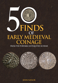50 Finds of Early Medieval Coinage (Objects from the Portable Antiquities Scheme) by John Naylor, 9781445695327