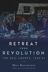 Retreat From Revolution (The Dáil Courts, 1920-24) by Mary Kostsonouris, 9781788551250