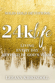 24k Life (Living Every Day Refined by God's Word) by LeeAnn Kirkindoll, 9781400325870