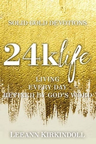 24k Life (Living Every Day Refined by God's Word) - 9781400325887 by LeeAnn Kirkindoll, 9781400325887