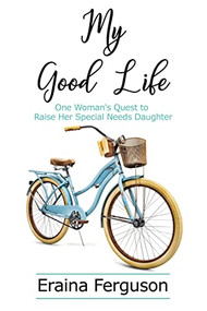 My Good Life (One Woman's Quest to Raise Her Special Needs Daughter) by Everett Ferguson, 9781400328383