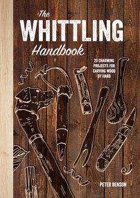 The Whittling Handbook (20 Charming Projects for Carving Wood by Hand) by Peter Benson, 9781454711315