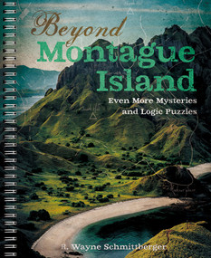 Beyond Montague Island: Even More Mysteries and Logic Puzzles by R. Wayne Schmittberger, 9781454936596