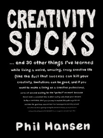 Creativity Sucks (And 30 Other Things I've Learned while Living a Weird, Amazing, Crazy, Creative Life) by Phil Hansen, 9780143131526