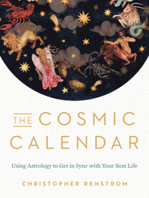 The Cosmic Calendar (Using Astrology to Get in Sync with Your Best Life) by Christopher Renstrom, 9780525541080