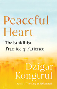 Peaceful Heart (The Buddhist Practice of Patience) by Dzigar Kongtrul, Pema Chodron, Joseph Waxman, 9781611804645