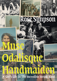 Muse, Odalisque, Handmaiden (A Girl's Life in the Incredible String Band) by Rose Simpson, 9781907222672