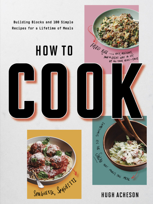 How to Cook (Building Blocks and 100 Simple Recipes for a Lifetime of Meals: A Cookbook) by Hugh Acheson, 9781984822307