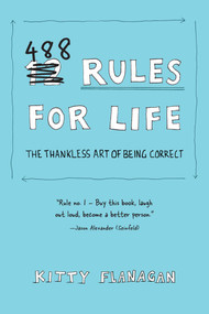488 Rules for Life (The Thankless Art of Being Correct) by Kitty Flanagan, 9781524862176
