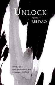 Unlock: Poems by Bei Dao, Iona Man-Cheong, Eliot Weinberger, 9780811214476