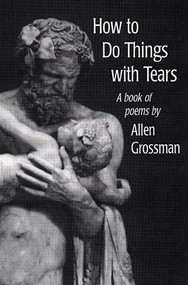 How to Do Things With Tears by Allen Grossman, 9780811214643