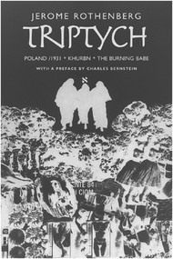 Triptych: Poland/ 1931, Khurbn, the Burning Babe by Jerome Rothenberg, Charles Bernstein, 9780811216920