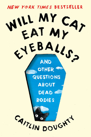 Will My Cat Eat My Eyeballs? (And Other Questions About Dead Bodies) by Caitlin Doughty, Dianné Ruz, 9780393358490
