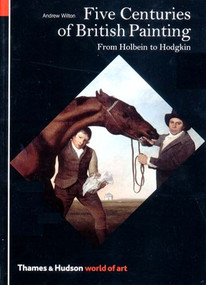Five Centuries of British Painting: From Holbein to Hodgkin by Andrew Wilton, 9780500203491