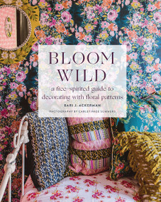 Bloom Wild (a free-spirited guide to decorating with floral patterns) by Bari J. Ackerman, 9781419742897