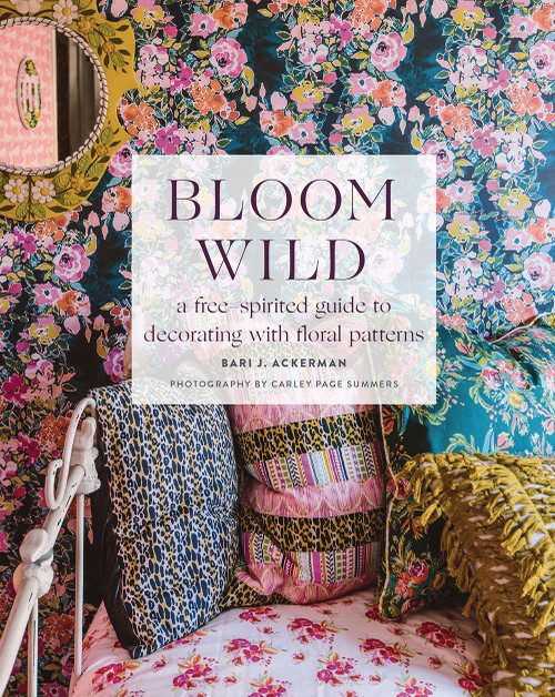 Bloom Wild (a free-spirited guide to decorating with floral patterns) by Bari J. Ackerman, 9781419742897
