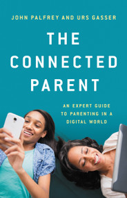 The Connected Parent (An Expert Guide to Parenting in a Digital World) by John Palfrey, Urs Gasser, 9781541618022