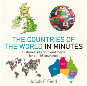 Countries of the World in Minutes (Histories, key data, and maps for all 195 countries) by Jacob F. Field, 9781786485830