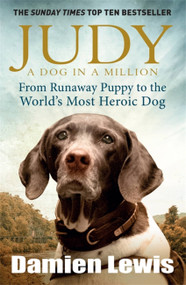 Judy (The Unforgettable Story of the Dog Who Went to War and Became a True Hero) by Damien Lewis, 9781848665385