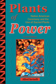 Plants of Power (Native American Ceremony and the Use of Sacred Plants) by Alfred Savinelli, Dove Abbot, 9781570671302