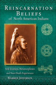 Reincarnation Beliefs of North American Indians (Soul Journeys, Metamorphoses and Near-Death Experiences) by Warren Jefferson, 9781570672125