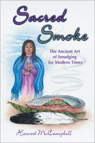 Sacred Smoke (The Ancient Art of Smudging for Modern Times) by Harvest McCampbell, Ezra McCampbell, John Fadden, Ken Rainbow Cougar Edwards, 9781570671173