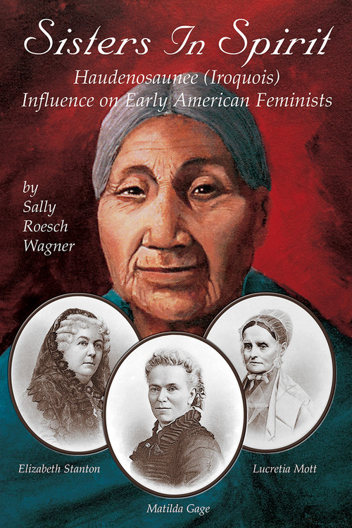 Sisters in Spirit (Haudenosaunee (Iroquois) Influence on Early American Feminists) by Sally Roesch Wagner, John Fadden, 9781570671210