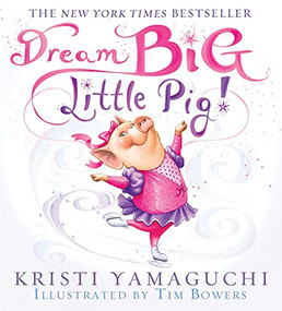 Dream Big, Little Pig! by Kristi Yamaguchi, Tim Bowers, 9781402252754