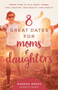 8 Great Dates for Moms and Daughters (How to Talk About Cool Fashion, True Beauty, and Dignity) by Dannah Gresh, 9780736981873