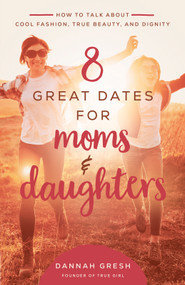 8 Great Dates for Moms and Daughters (How to Talk About Cool Fashion, True Beauty, and Dignity) by Dannah Gresh, 9780736981873