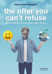 The Offer You Can't Refuse (What If Customers Want More Than Excellent Service?) by Steven Belleghem, 9789401470353