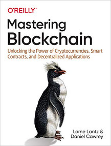 Mastering Blockchain (Unlocking the Power of Cryptocurrencies, Smart Contracts, and Decentralized Applications) by Lorne Lantz, Daniel Cawrey, 9781492054702